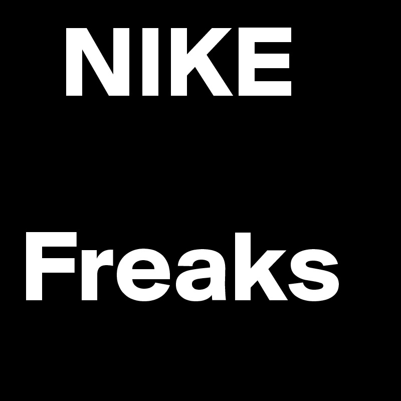   NIKE

Freaks