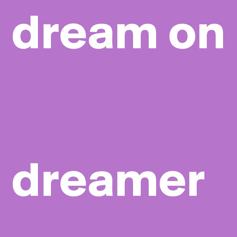 dream on

   dreamer