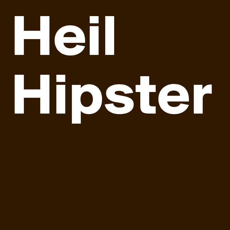 Heil Hipster
