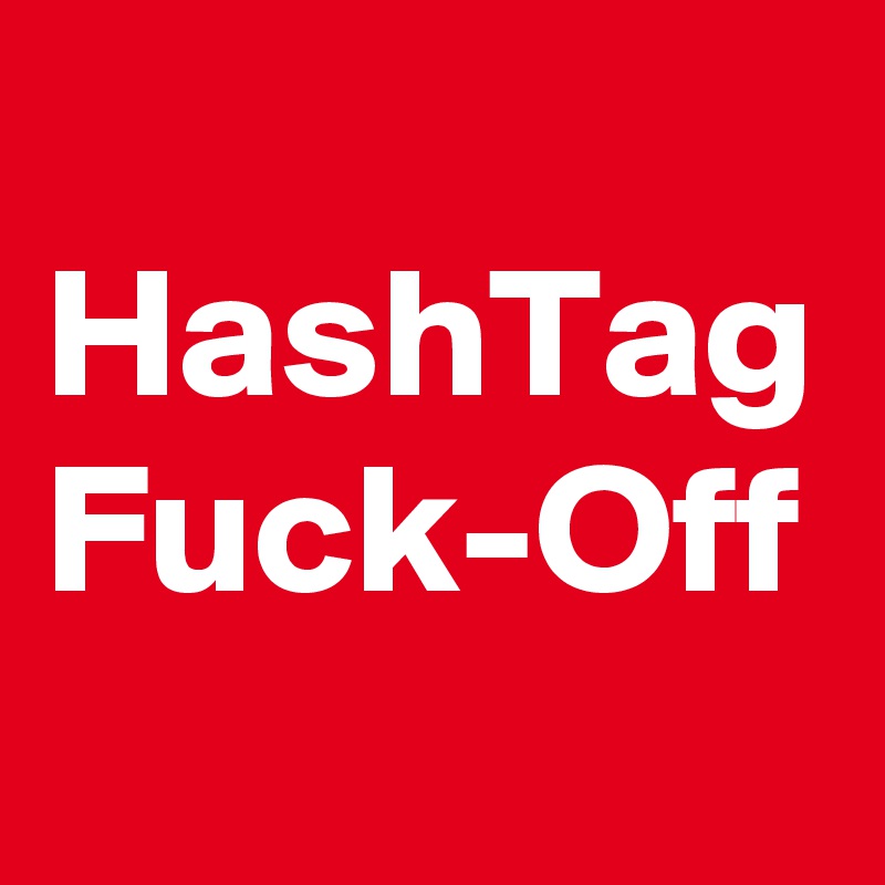 
HashTag
Fuck-Off