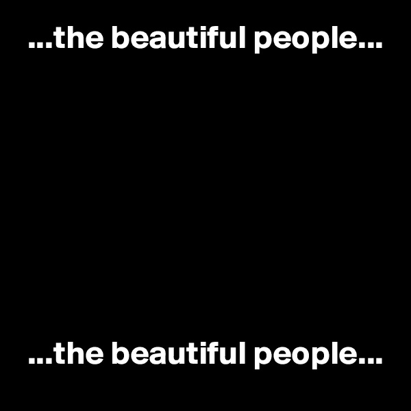  ...the beautiful people...








 ...the beautiful people...