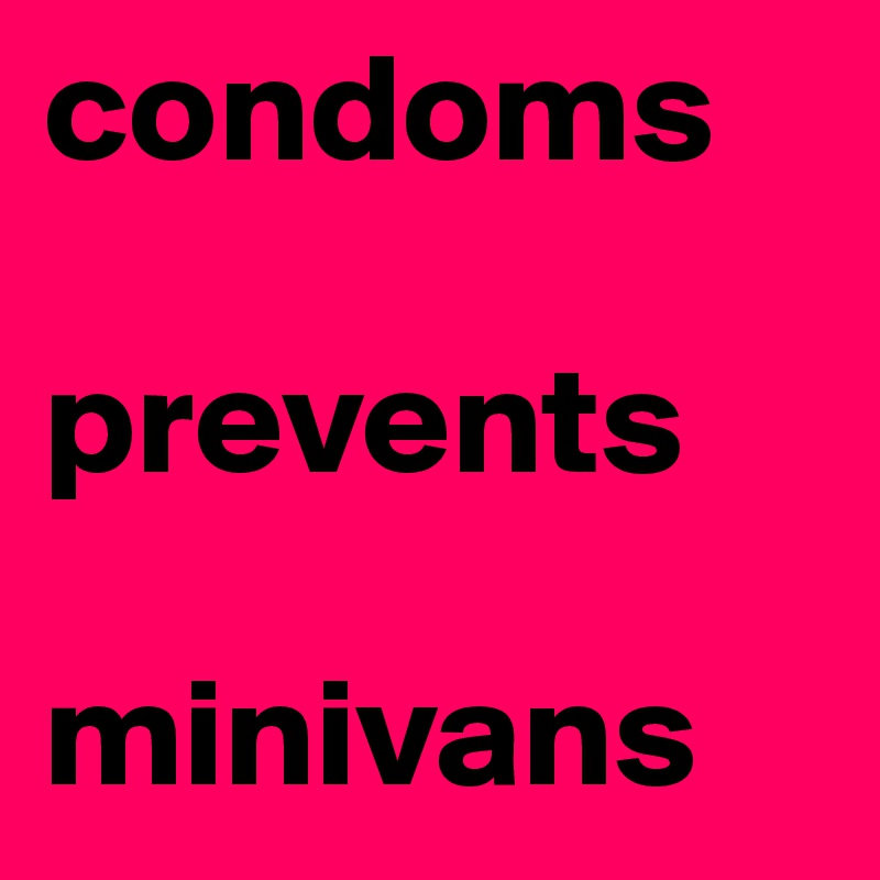 condoms

prevents

minivans