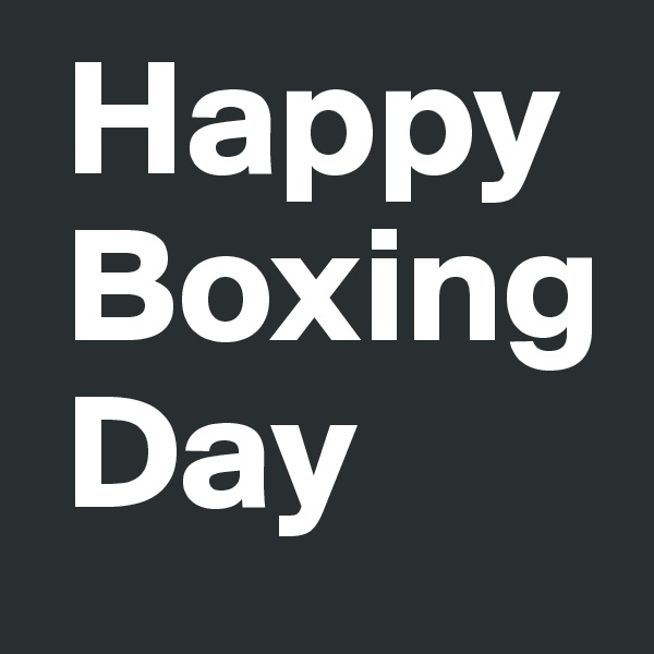  Happy
 Boxing
 Day