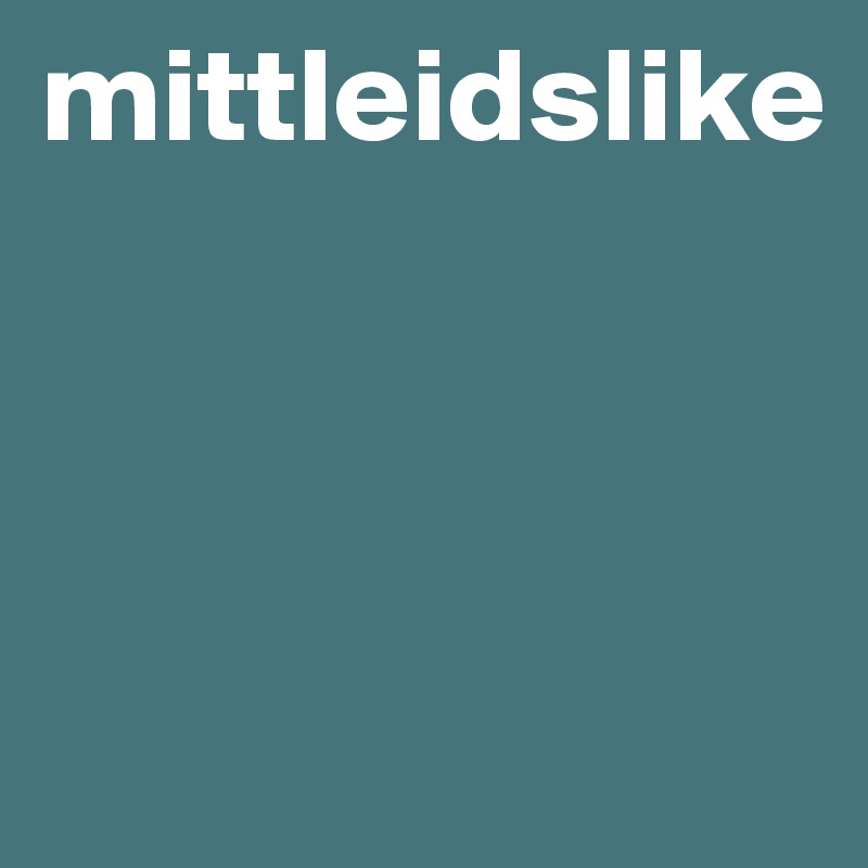 mittleidslike



