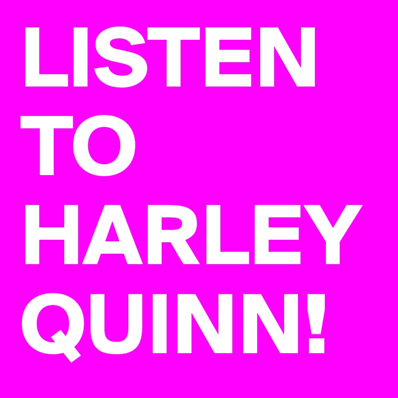 LISTEN TO HARLEYQUINN!