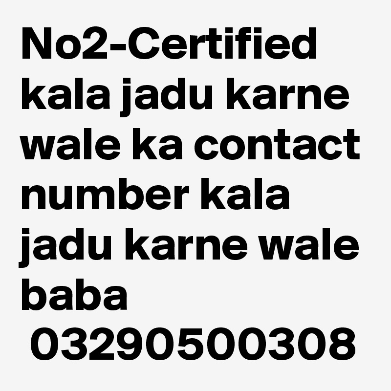 No2-Certified kala jadu karne wale ka contact number kala jadu karne wale baba
 03290500308