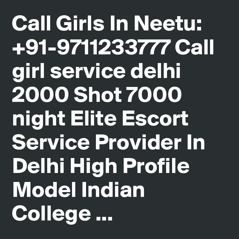 Call Girls In Neetu: +91-9711233777 Call girl service delhi 2000 Shot 7000 night Elite Escort Service Provider In Delhi High Profile Model Indian College ...