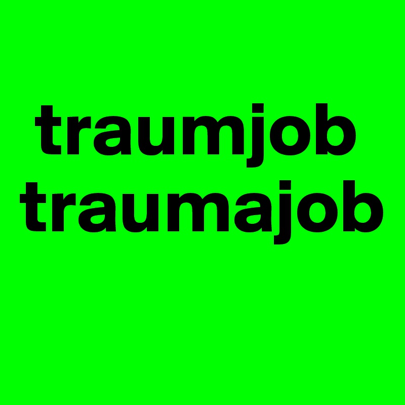
 traumjob
traumajob
