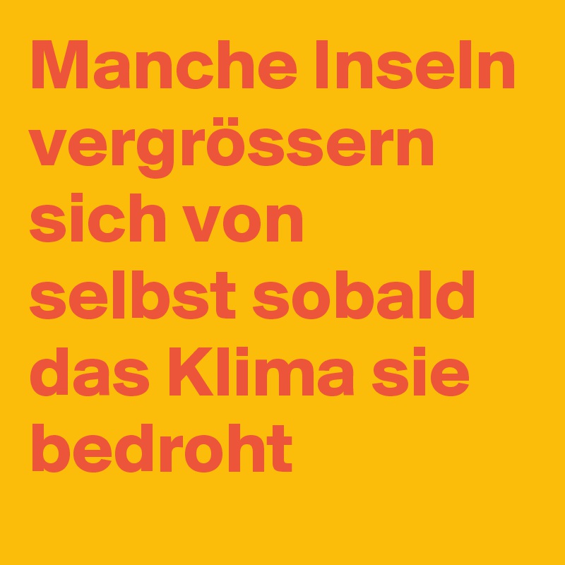Manche Inseln vergrössern sich von selbst sobald das Klima sie bedroht