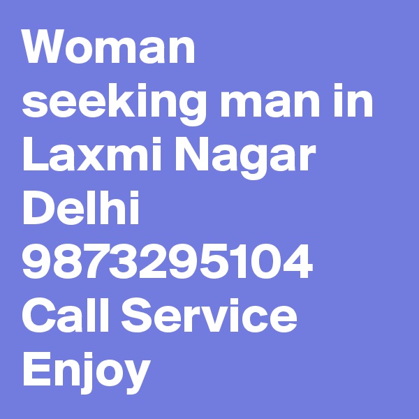 Woman seeking man in Laxmi Nagar  Delhi 9873295104 Call Service Enjoy