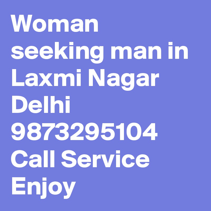 Woman seeking man in Laxmi Nagar  Delhi 9873295104 Call Service Enjoy