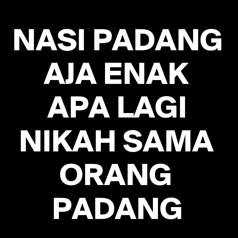 NASI PADANG AJA ENAK APA LAGI NIKAH SAMA ORANG PADANG