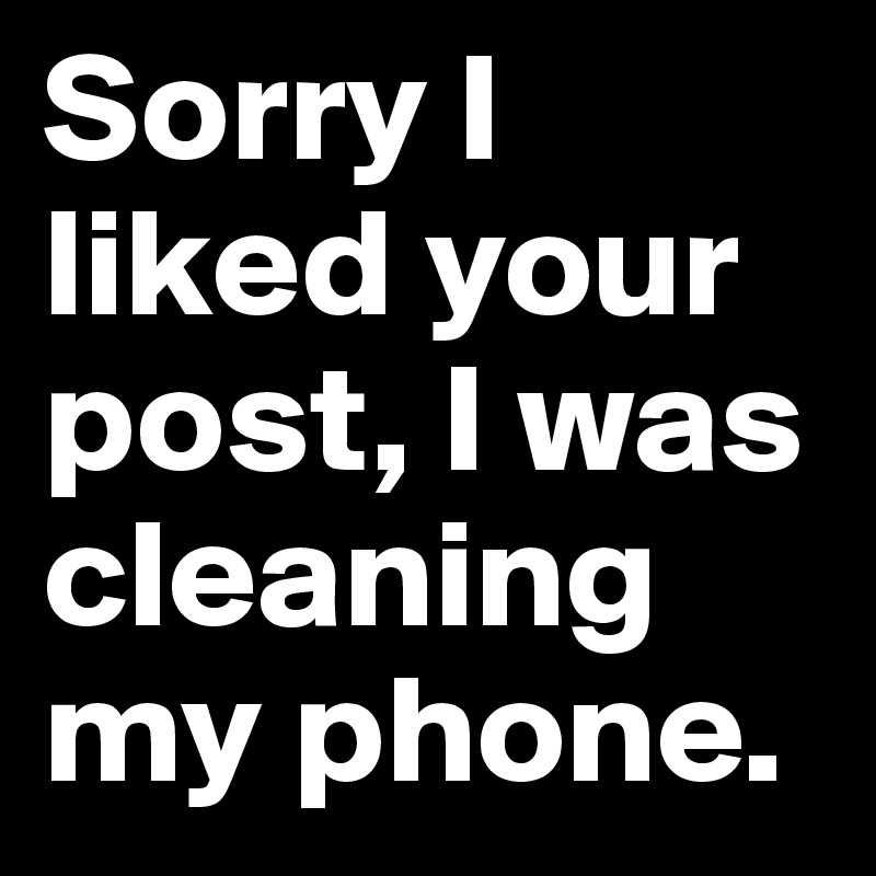 Sorry I liked your post, I was cleaning my phone.