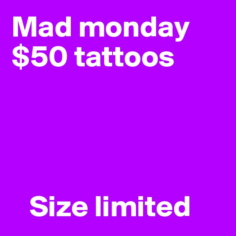 Mad monday         $50 tattoos



  
   Size limited 