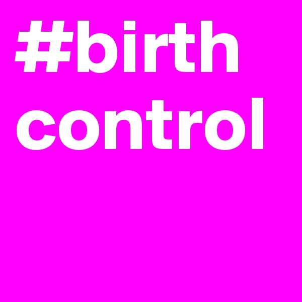 #birth control
