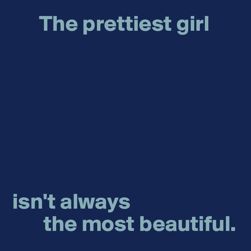       The prettiest girl







isn't always
       the most beautiful.
