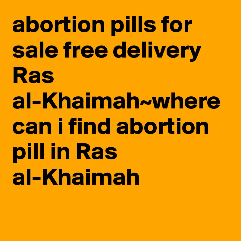 abortion pills for sale free delivery Ras al-Khaimah~where can i find abortion pill in Ras al-Khaimah