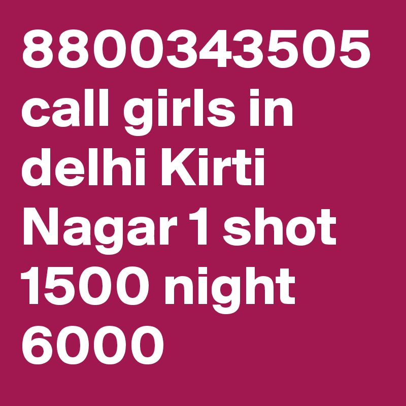 8800343505 call girls in delhi Kirti Nagar 1 shot 1500 night 6000