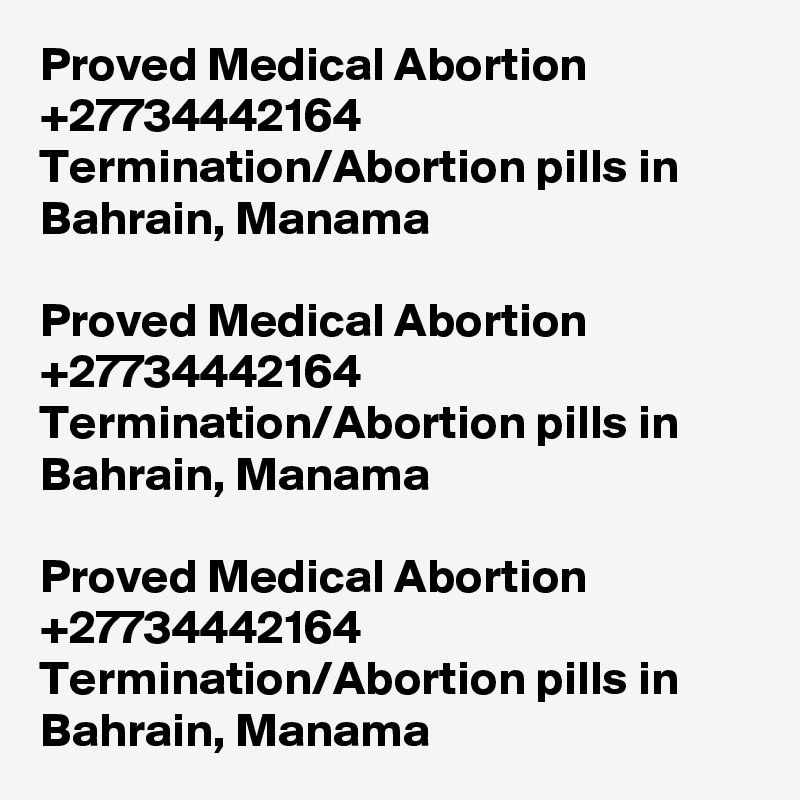 Proved Medical Abortion +27734442164 Termination/Abortion pills in Bahrain, Manama

Proved Medical Abortion +27734442164 Termination/Abortion pills in Bahrain, Manama

Proved Medical Abortion +27734442164 Termination/Abortion pills in Bahrain, Manama