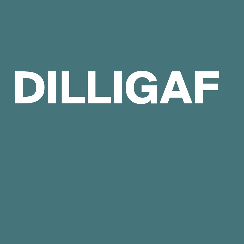 
DILLIGAF