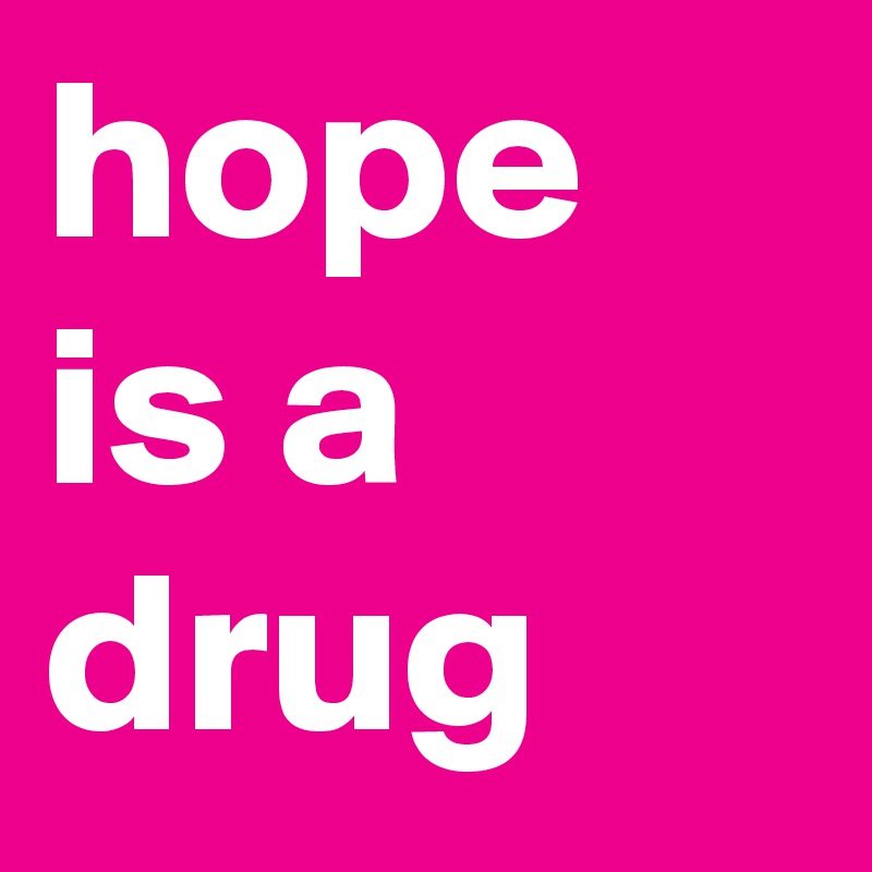 hope is a drug