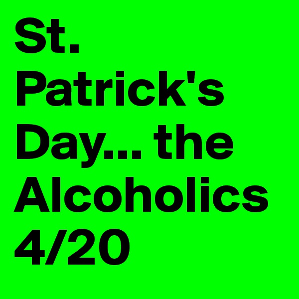St. Patrick's Day... the Alcoholics 4/20