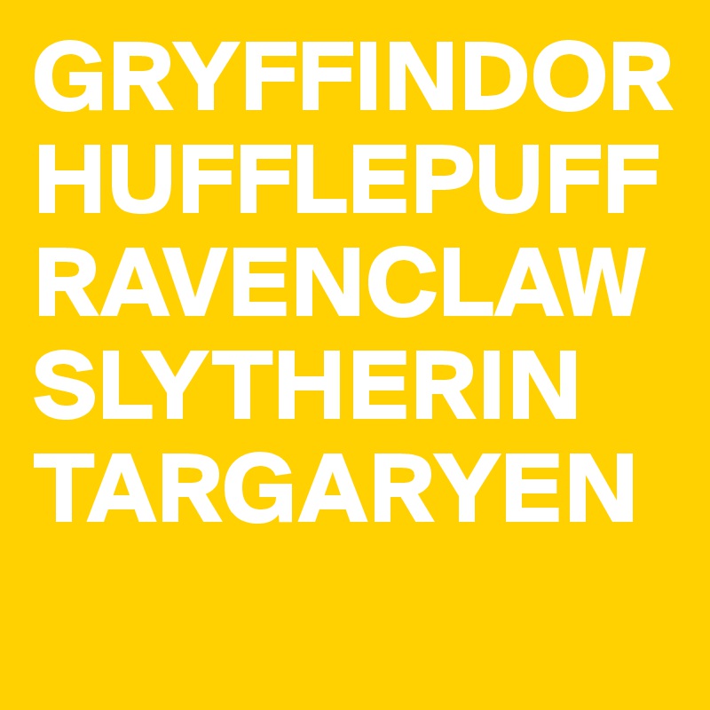 GRYFFINDOR HUFFLEPUFF RAVENCLAW SLYTHERIN TARGARYEN - Post by ...