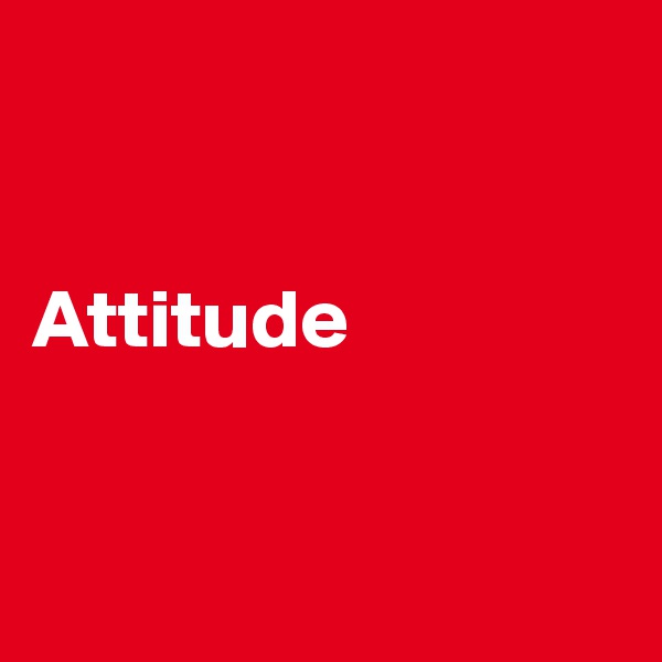 


Attitude


