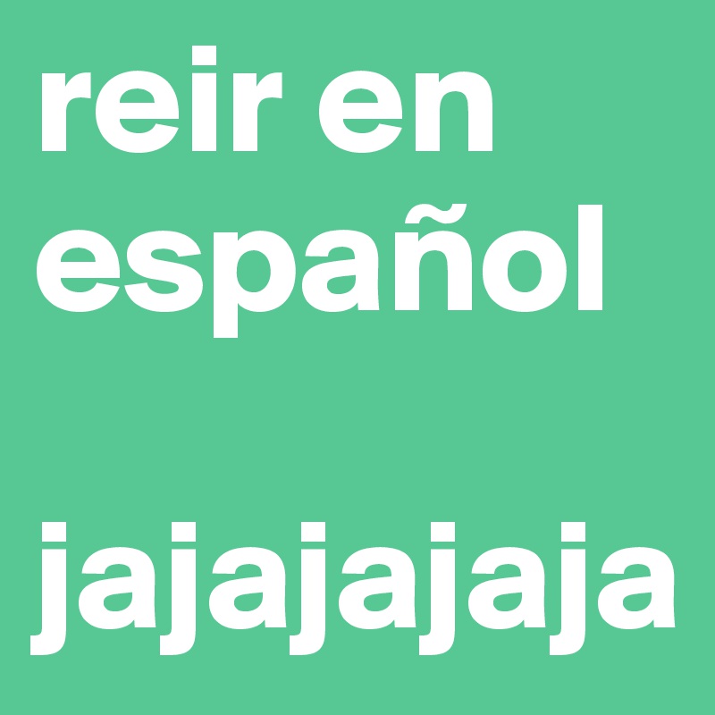 reir en español

jajajajaja