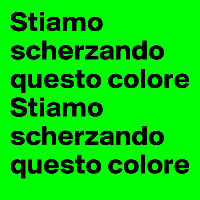 Stiamo scherzando questo colore Stiamo scherzando questo colore