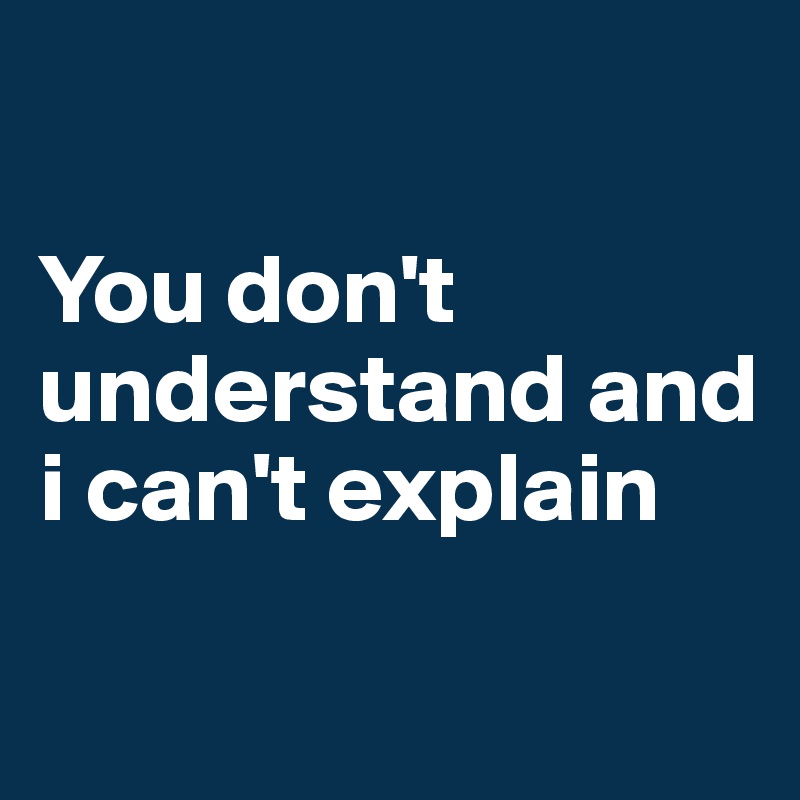 

You don't understand and i can't explain 

