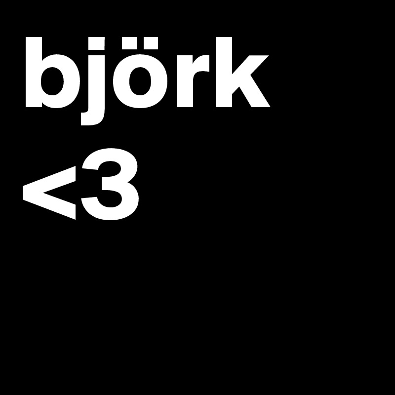 björk <3 