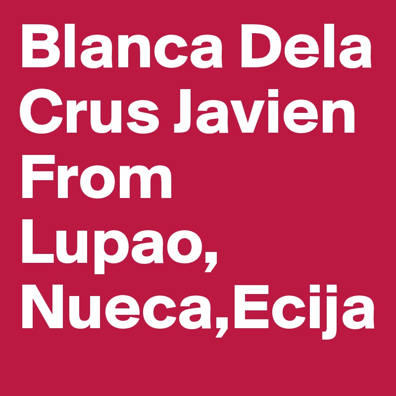 Blanca Dela Crus Javien From Lupao, Nueca,Ecija 