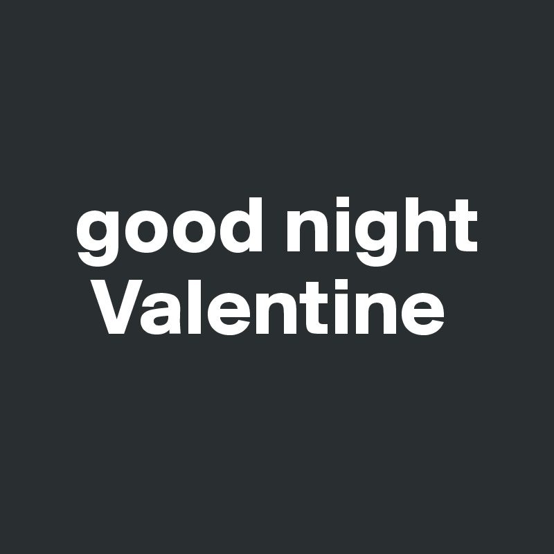 

   good night
    Valentine

