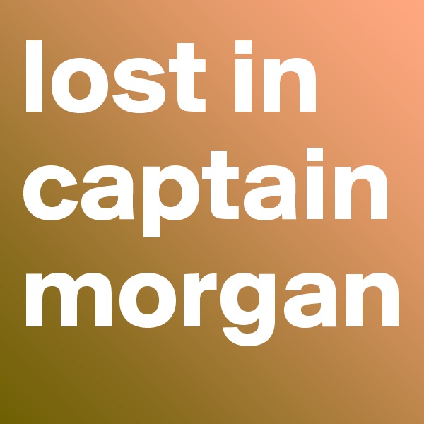 lost in captain
morgan