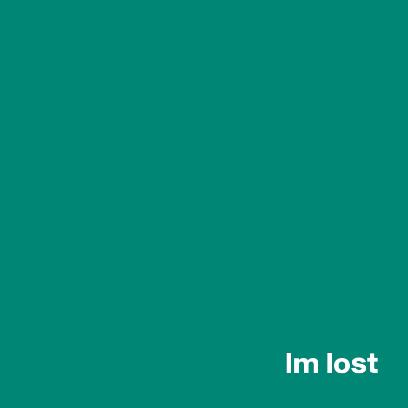 










                                            Im lost 