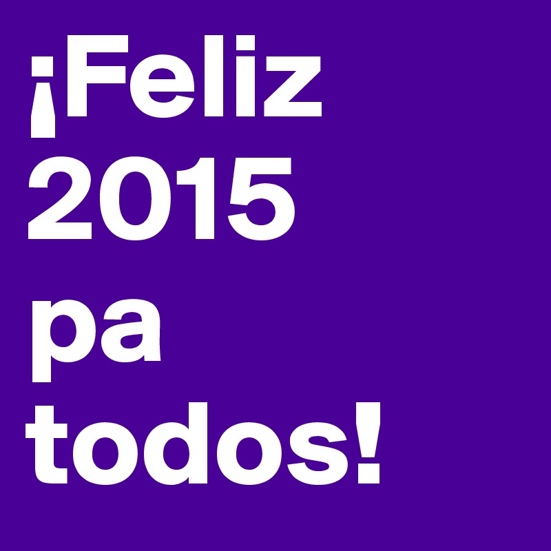 ¡Feliz 2015
pa
todos!