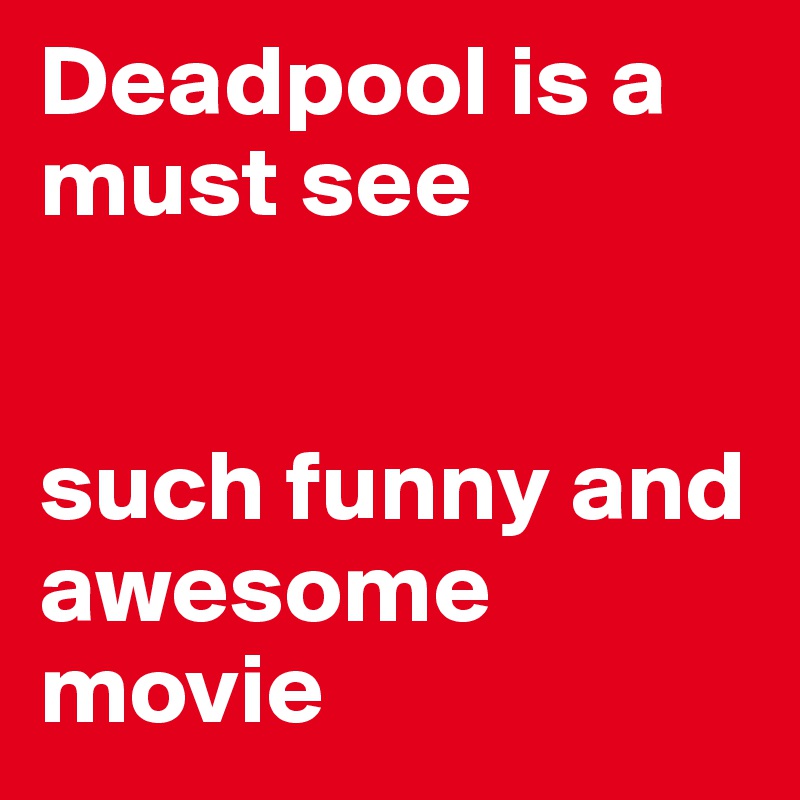 Deadpool is a must see


such funny and awesome movie