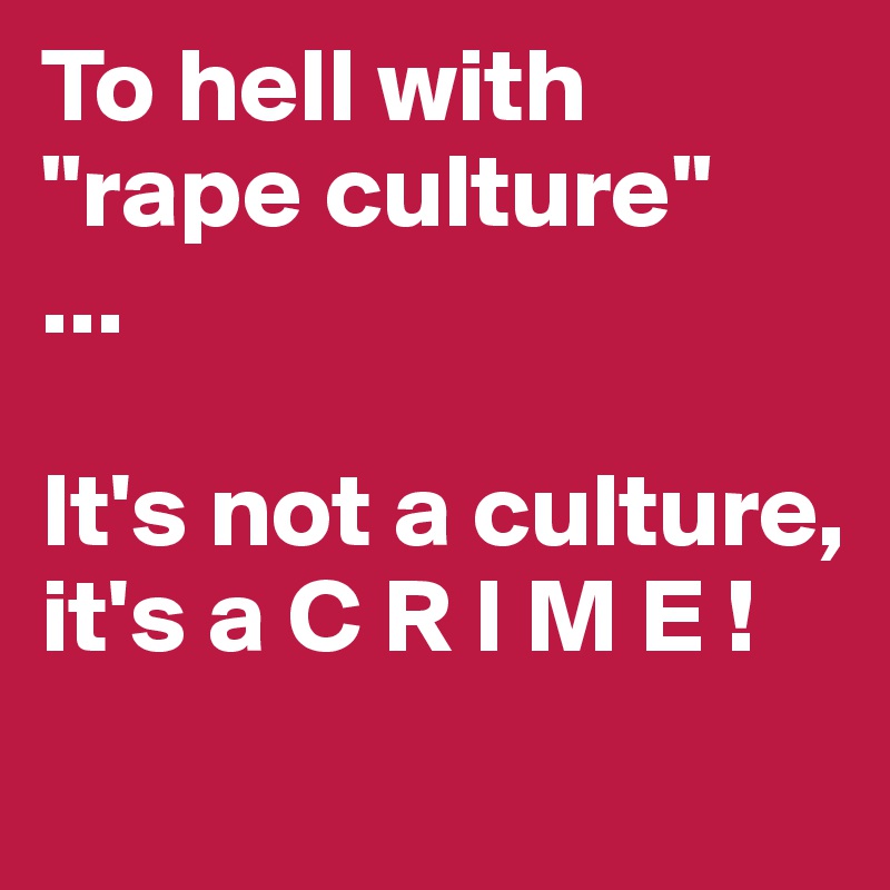 To hell with 
"rape culture"
...

It's not a culture, it's a C R I M E !
            