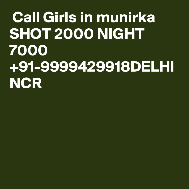  Call Girls in munirka SHOT 2000 NIGHT 7000 +91-9999429918DELHI NCR 
