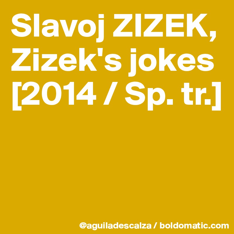 Slavoj ZIZEK,
Zizek's jokes
[2014 / Sp. tr.]


