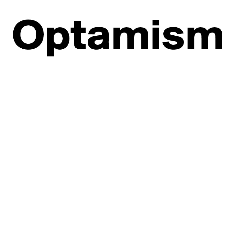 Optamism



