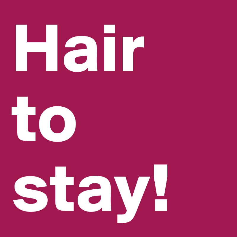 Hair
to stay!