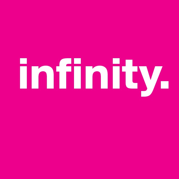 
 infinity.