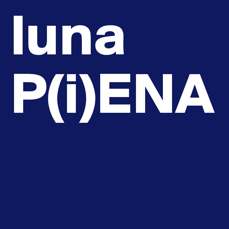 luna
P(i)ENA