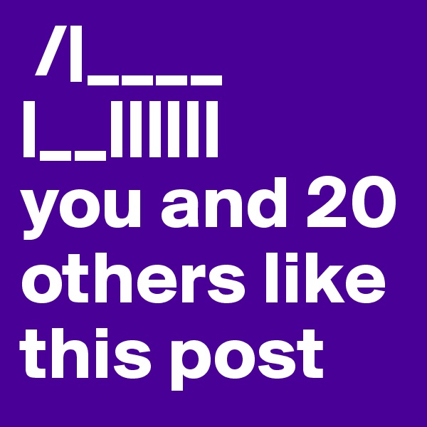  /|____
|__|||||| 
you and 20 others like this post