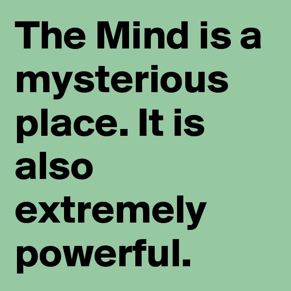 The Mind is a mysterious place. It is also extremely powerful. 