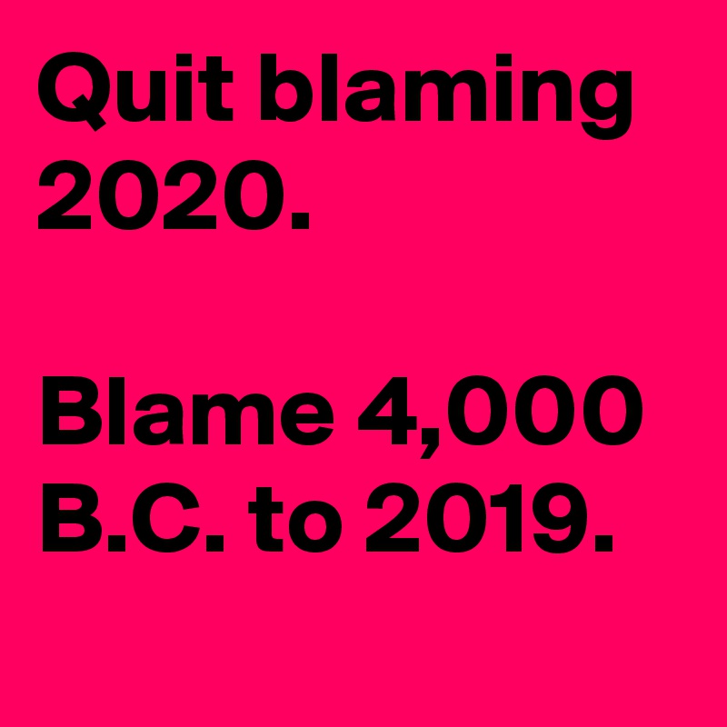 Quit Blaming Blame 4 000 B C To 19 Post By Thetweetofgod On Boldomatic