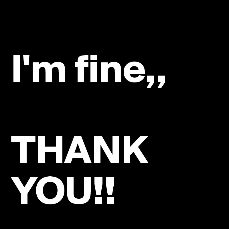 I'm fine, thank you! And you? (não é bem assim) 