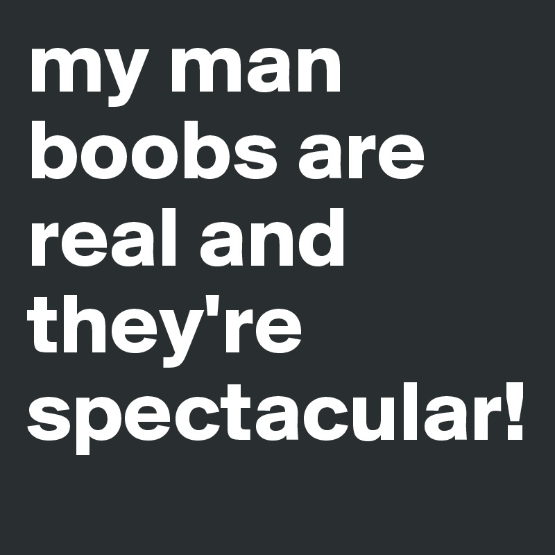 My Man Boobs Are Real And They Re Spectacular Post By Ftolmie On Boldomatic